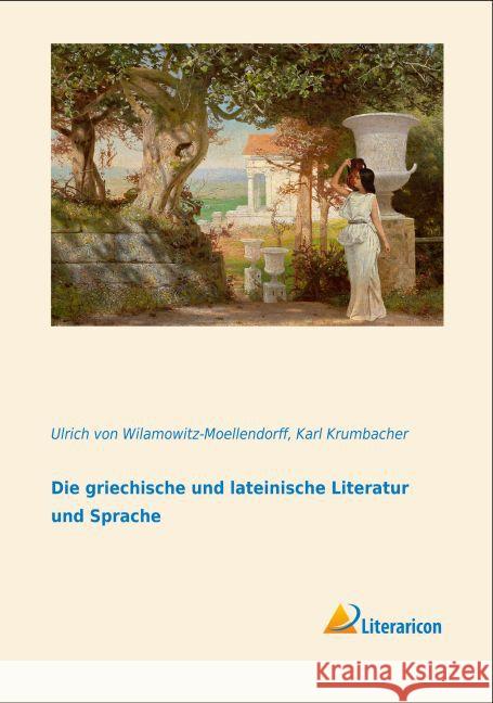 Die griechische und lateinische Literatur und Sprache Wilamowitz-Moellendorff, Ulrich von; Krumbacher, Karl 9783956973178 Literaricon