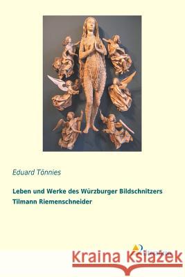 Leben und Werke des Würzburger Bildschnitzers Tilmann Riemenschneider Eduard Tonnies 9783956973208