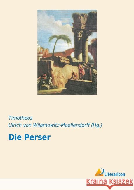 Die Perser Timotheos, T.; Wilamowitz-Moellendorff, Ulrich von 9783956973789 Literaricon