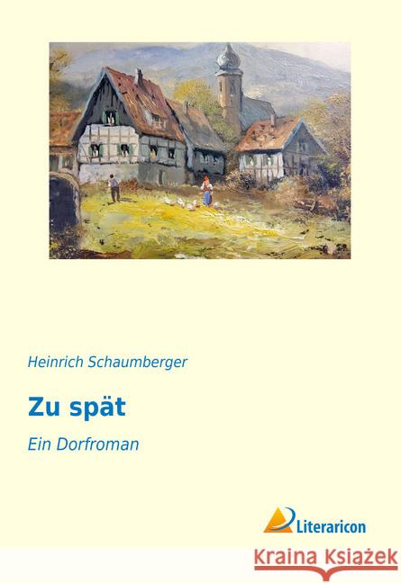 Zu spät : Ein Dorfroman Schaumberger, Heinrich 9783956973963 Literaricon