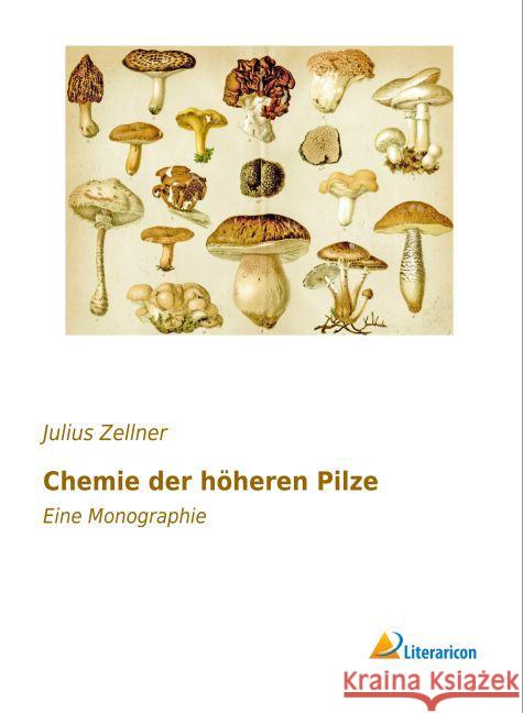 Chemie der höheren Pilze : Eine Monographie Zellner, Julius 9783956974021 Literaricon