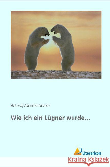 Wie ich ein Lügner wurde... Awertschenko, Arkadij 9783956974212 Literaricon