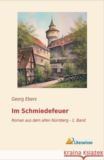 Im Schmiedefeuer : Roman aus dem alten Nürnberg - 1. Band Ebers, Georg 9783956974540 Literaricon