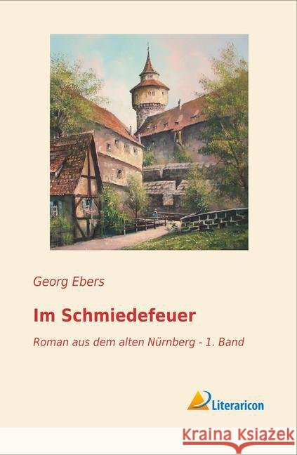 Im Schmiedefeuer : Roman aus dem alten Nürnberg - 1. Band Ebers, Georg 9783956974540