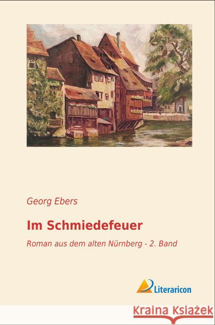 Im Schmiedefeuer : Roman aus dem alten Nürnberg - 2. Band Ebers, Georg 9783956974557