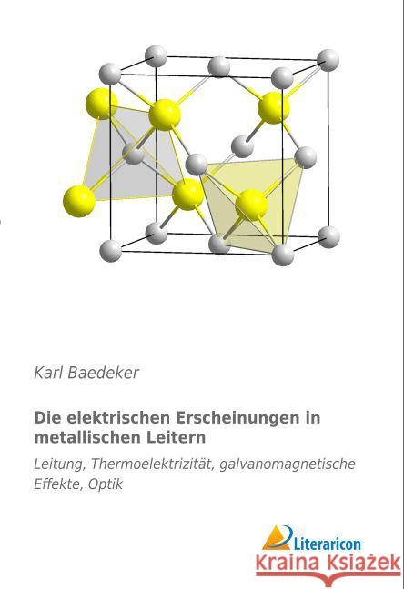 Die elektrischen Erscheinungen in metallischen Leitern : Leitung, Thermoelektrizität, galvanomagnetische Effekte, Optik Baedeker, Karl 9783956974571 Literaricon