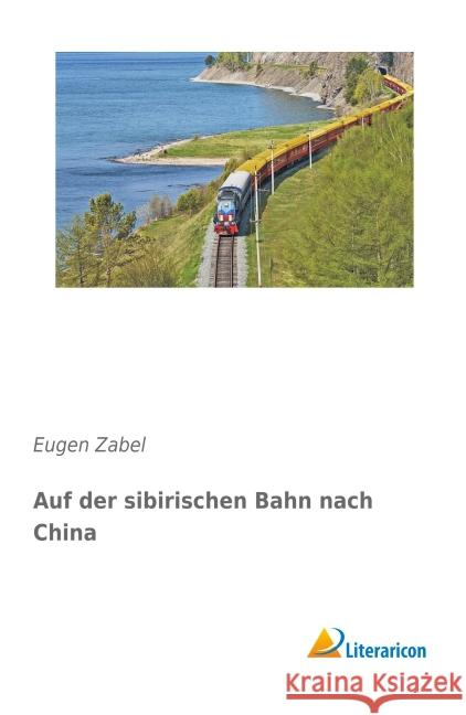 Auf der sibirischen Bahn nach China Zabel, Eugen 9783956974625