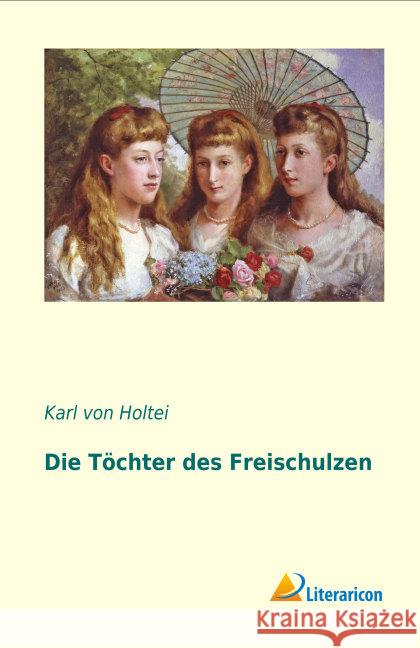 Die Töchter des Freischulzen Holtei, Karl von 9783956974922