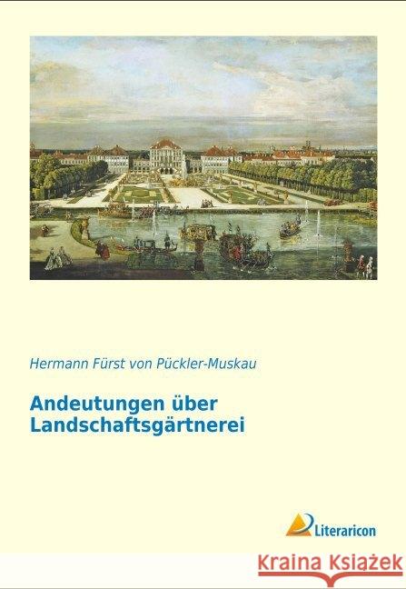 Andeutungen über Landschaftsgärtnerei : verbunden mit der Beschreibung ihrer praktischen Anwendung in Muskau Pückler-Muskau, Hermann Fürst von 9783956975684 Literaricon