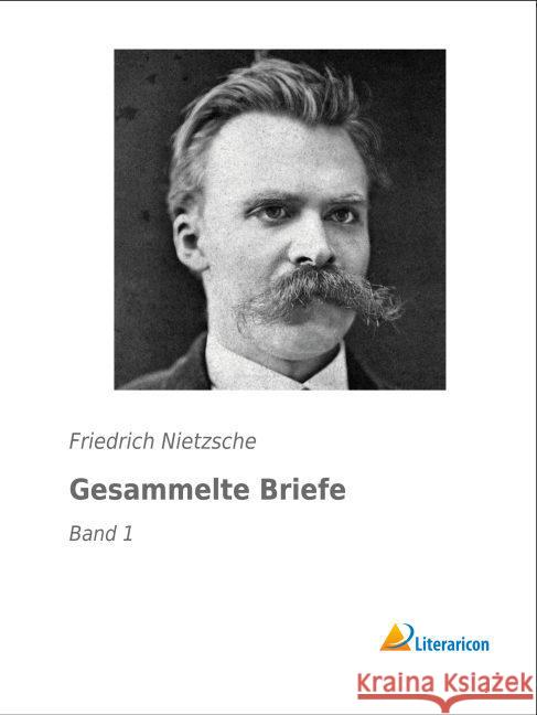 Gesammelte Briefe : Band 1 Nietzsche, Friedrich 9783956975721 Literaricon