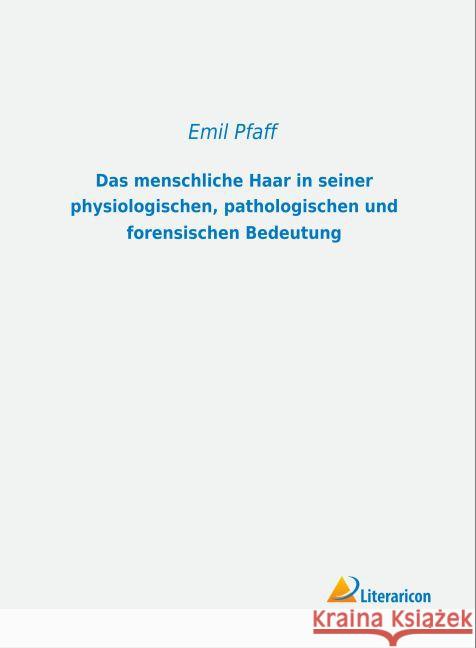 Das menschliche Haar in seiner physiologischen, pathologischen und forensischen Bedeutung Pfaff, Emil 9783956975820 Literaricon