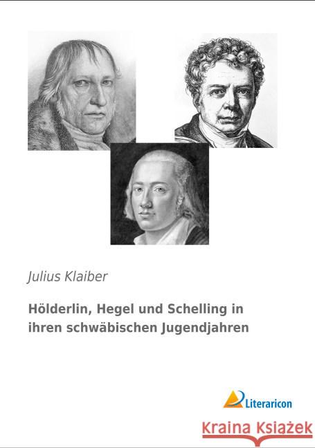 Hölderlin, Hegel und Schelling in ihren schwäbischen Jugendjahren Klaiber, Julius 9783956975844 Literaricon