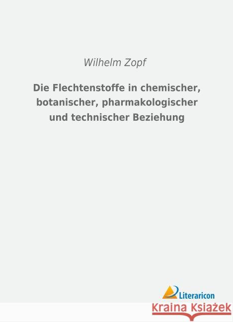 Die Flechtenstoffe in chemischer, botanischer, pharmakologischer und technischer Beziehung Zopf, Wilhelm 9783956976124 Literaricon