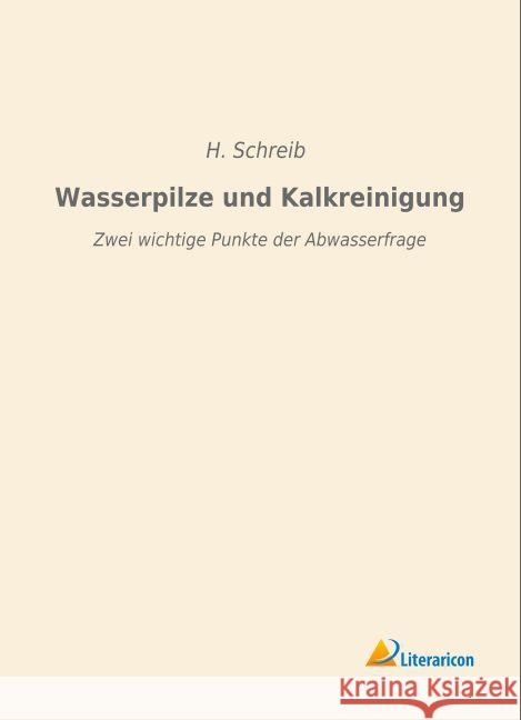 Wasserpilze und Kalkreinigung : Zwei wichtige Punkte der Abwasserfrage Schreib, H. 9783956976902 Literaricon