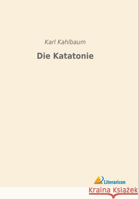 Die Katatonie Kahlbaum, Karl 9783956976971 Literaricon