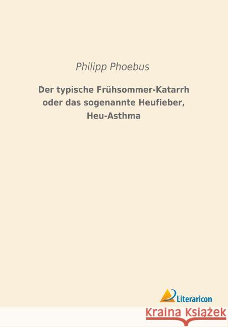 Der typische Frühsommer-Katarrh oder das sogenannte Heufieber, Heu-Asthma Phoebus, Philipp 9783956977008