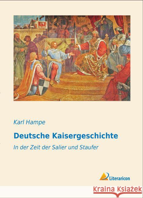 Deutsche Kaisergeschichte : In der Zeit der Salier und Staufer Hampe, Karl 9783956977046