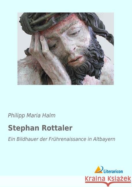 Stephan Rottaler : Ein Bildhauer der Frührenaissance in Altbayern Halm, Philipp Maria 9783956977053 Literaricon