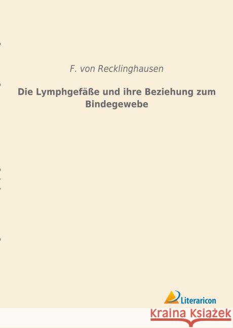 Die Lymphgefäße und ihre Beziehung zum Bindegewebe Recklinghausen, F. von 9783956977268 Literaricon