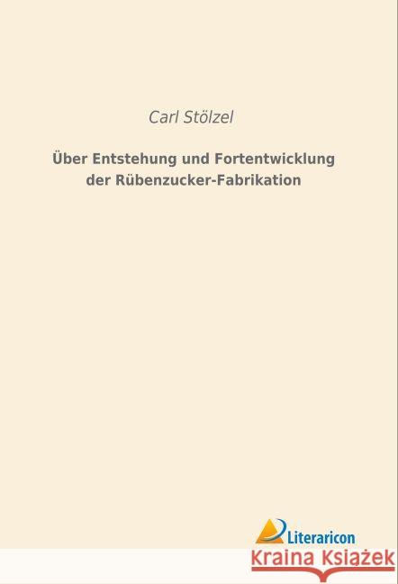 Über Entstehung und Fortentwicklung der Rübenzucker-Fabrikation Stölzel, Carl 9783956977640 Literaricon