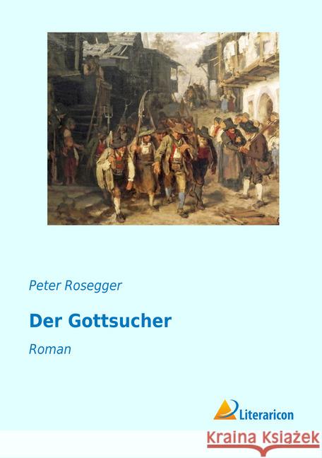 Der Gottsucher : Roman Rosegger, Peter 9783956977718 Literaricon