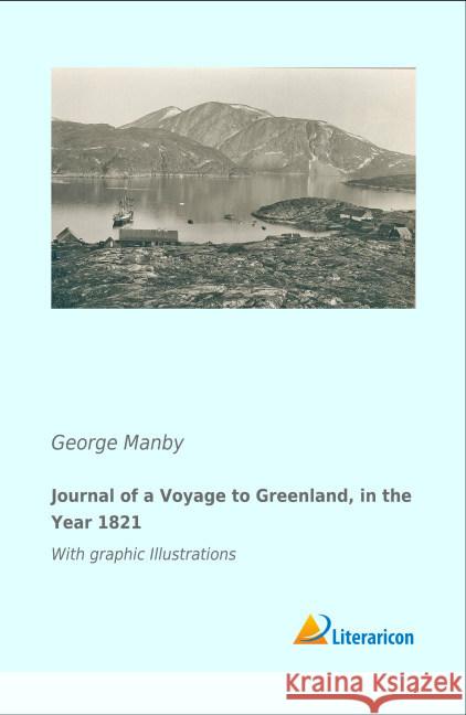 Journal of a Voyage to Greenland, in the Year 1821 : With graphic Illustrations Manby, George 9783956977824 Literaricon