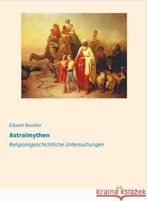 Astralmythen : Religionsgeschichtliche Untersuchungen Stucken, Eduard 9783956978296