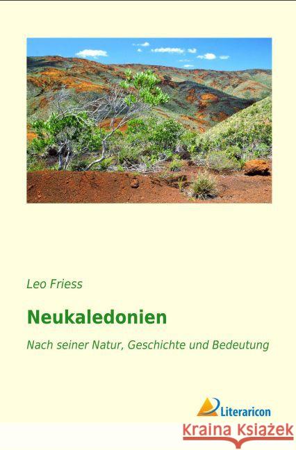 Neukaledonien : Nach seiner Natur, Geschichte und Bedeutung Friess, Leo 9783956979002