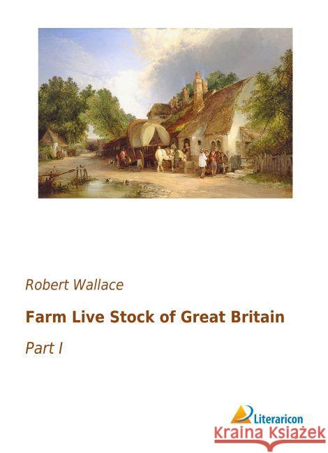 Farm Live Stock of Great Britain : Part I Wallace, Robert 9783956979033