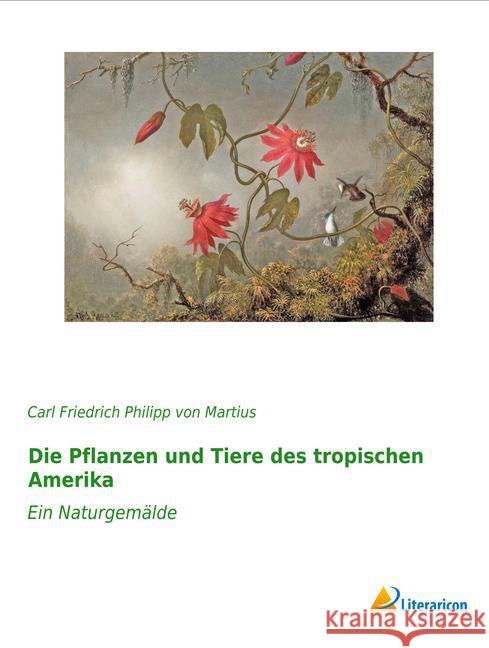 Die Pflanzen und Tiere des tropischen Amerika : Ein Naturgemälde Martius, Carl Fr. Ph. von 9783956979576