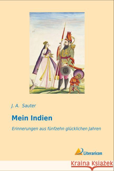 Mein Indien : Erinnerungen aus fünfzehn glücklichen Jahren Sauter, J. A. 9783956979705 Literaricon