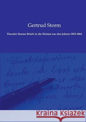 Theodor Storms Briefe in die Heimat aus den Jahren 1853-1864 Storm, Gertrud 9783956980138