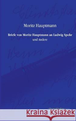 Briefe von Moritz Hauptmann an Ludwig Spohr: und Andere Hauptmann, Moritz 9783956980213 Europäischer Musikverlag im Vero Verlag