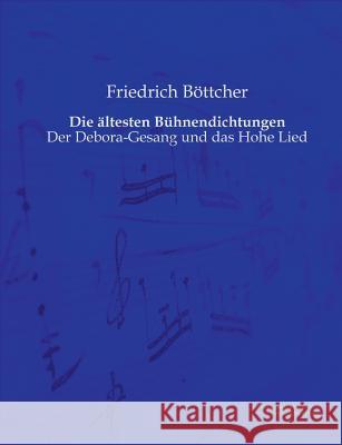 Die ältesten Bühnendichtungen: Der Debora-Gesang und das Hohe Lied Böttcher, Friedrich 9783956980268