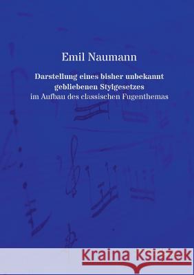 Darstellung eines bisher unbekannt gebliebenen Stylgesetzes: im Aufbau des classischen Fugenthemas Naumann, Emil 9783956980374
