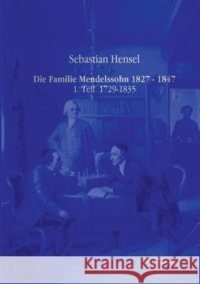 Die Familie Mendelssohn 1827 - 1847: 1. Teil 1729-1835 Hensel, Sebastian 9783956980497 Europäischer Musikverlag im Vero Verlag