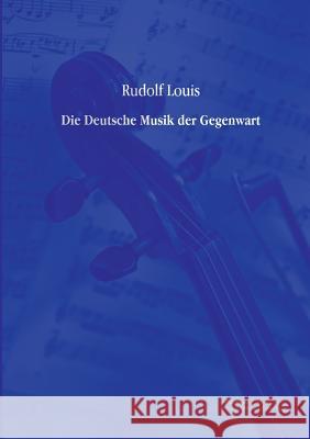 Die Deutsche Musik der Gegenwart Louis, Rudolf 9783956980503 Europäischer Musikverlag im Vero Verlag