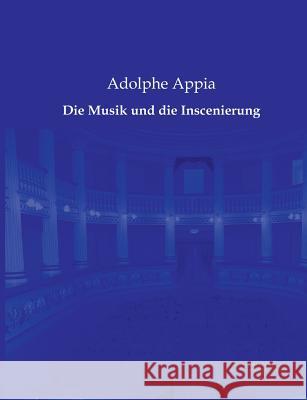 Die Musik und die Inscenierung Adolphe Appia 9783956980572