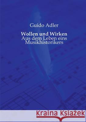 Wollen und Wirken: Aus dem Leben eins Musikhistorikers Adler, Guido 9783956980657