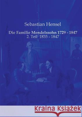 Die Familie Mendelssohn 1729 - 1847: 2. Teil 1835 - 1847 Hensel, Sebastian 9783956980664 Europäischer Musikverlag im Vero Verlag