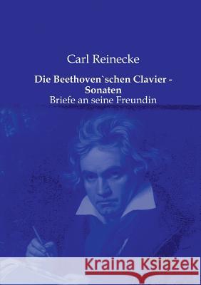 Die Beethoven`schen Clavier - Sonaten: Briefe an seine Freundin Reinecke, Carl 9783956980695 Europäischer Musikverlag im Vero Verlag