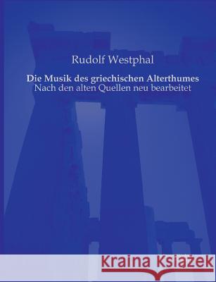 Die Musik des griechischen Alterthumes: Nach den alten Quellen neu bearbeitet Westphal, Rudolf 9783956980732