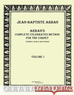 Arban´s complete celebrated method for the cornet: Volume 1 Arban, Jean-Baptiste 9783956980893