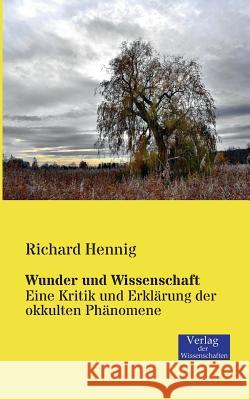 Wunder und Wissenschaft: Eine Kritik und Erklärung der okkulten Phänomene Richard Hennig 9783957000224