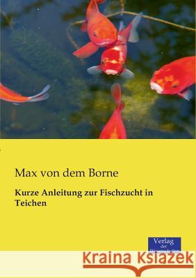 Kurze Anleitung zur Fischzucht in Teichen Max Von Dem Borne 9783957000293 Vero Verlag