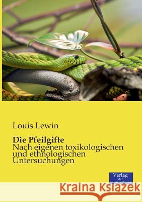 Die Pfeilgifte: Nach eigenen toxikologischen und ethnologischen Untersuchungen Louis Lewin, M D 9783957000590 Vero Verlag