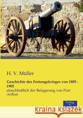Geschichte des Festungskrieges von 1885 - 1905: einschließlich der Belagerung von Port Arthur H V Müller 9783957000682 Vero Verlag