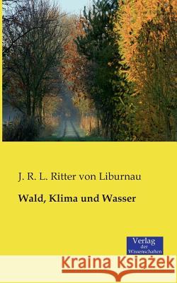 Wald, Klima und Wasser J R L Ritter Von Liburnau 9783957000835 Vero Verlag