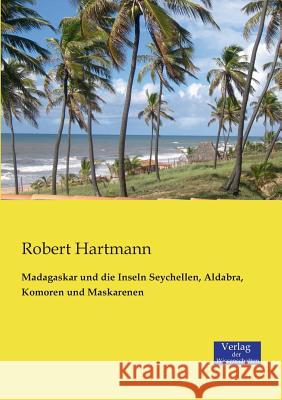 Madagaskar und die Inseln Seychellen, Aldabra, Komoren und Maskarenen Robert Hartmann 9783957000996 Vero Verlag