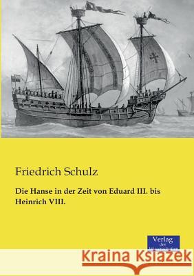 Die Hanse in der Zeit von Eduard III. bis Heinrich VIII. Friedrich Schulz 9783957001092 Vero Verlag